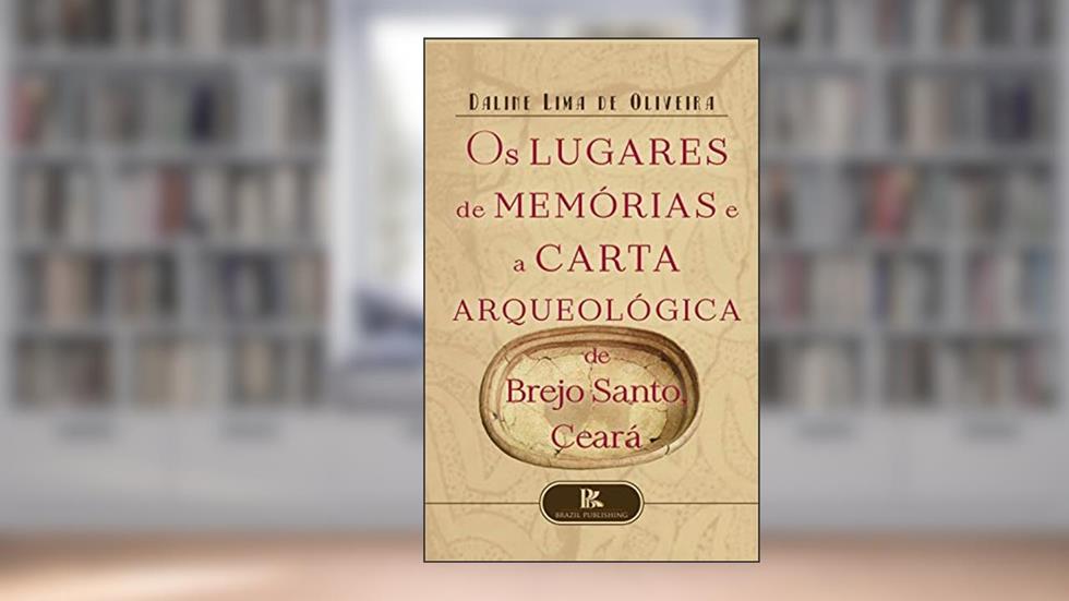 Os lugares de memórias e a carta arqueológica de Brejo Santo, Ceará, do autor Daline Lima de Oliveira