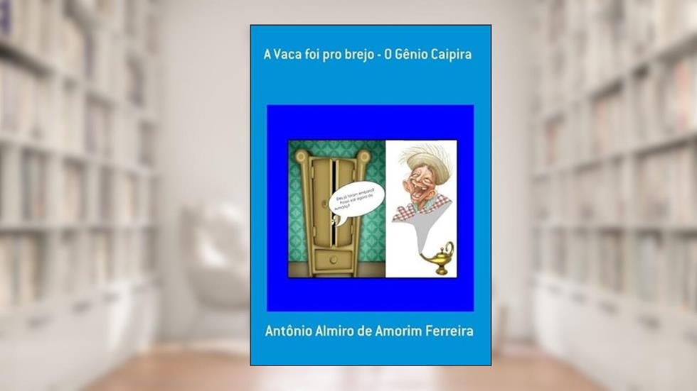 A Vaca Foi Pro Brejo - o Genio Caipira, do autor Antônio Almiro De Amorim Ferreira