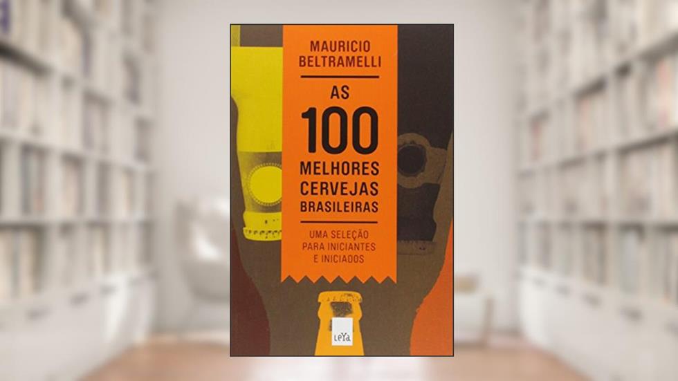 As 100 melhores cervejas brasileiras, do autor Mauricio Beltramelli