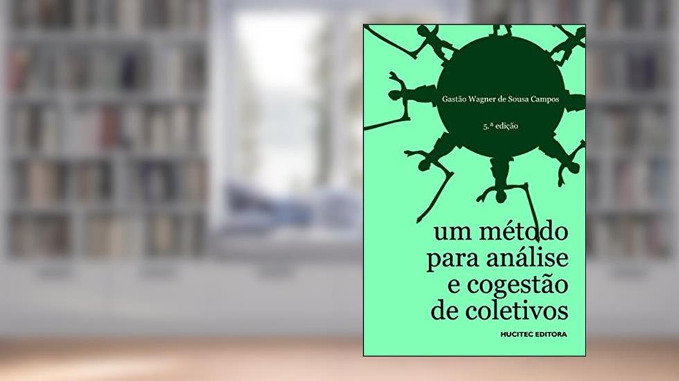 Um método para análise e cogestão de coletivos: A constituição do sujeito, a produção de valor de uso e a democracia em instituições ? O método da roda, do autor Gastão Wagner de Sousa Campos
