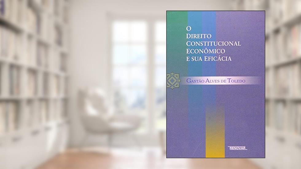 O Direito Constitucional Económico e Sua Eficácia, do autor Gastão Alves de Toledo