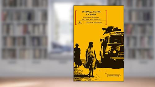 Capa de O Traço, a Letra e a Bossa: Literatura e Diplomacia em Cabral, Rosa e Vinicius, do autor Roniere Menezes