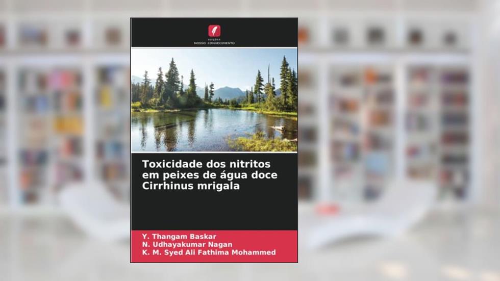 Toxicidade dos nitritos em peixes de água doce Cirrhinus mrigala, do autor Y. Thangam Baskar; N. Udhayakumar Nagan; K. M. Syed Ali Fathima Mohammed