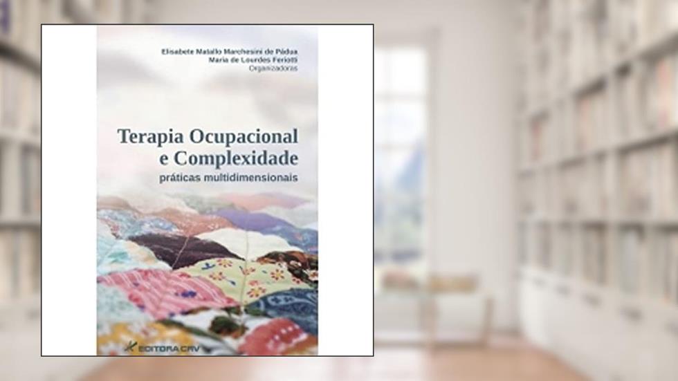 Terapia ocupacional e complexidade práticas multidimensionais, do autor Elisabete Matallo Marchesini de Pádua; Maria de Lourdes Feriotti