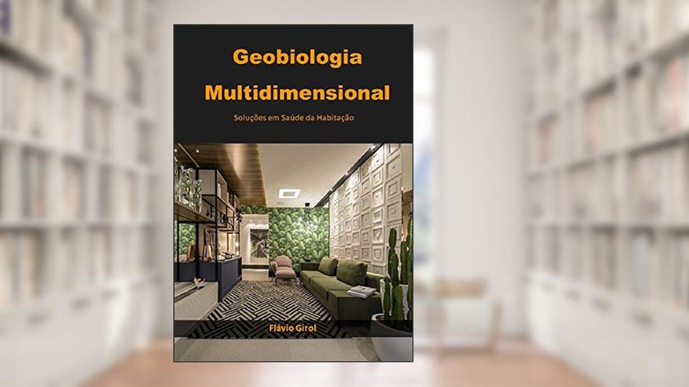 Geobiologia Multidimensional: Soluções em Saúde da Habitação, do autor Flávio Girol