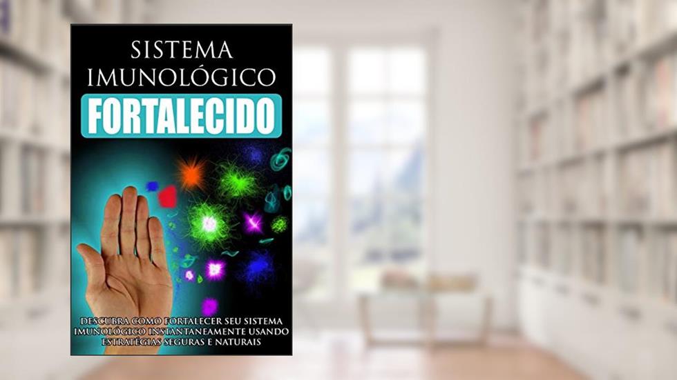 Sistema Imunológico Fortalecido: Descubra como fortalecer seu sistema imunológico instantaneamente usando estratégias seguras e naturais!, do autor Jediel Emanuel