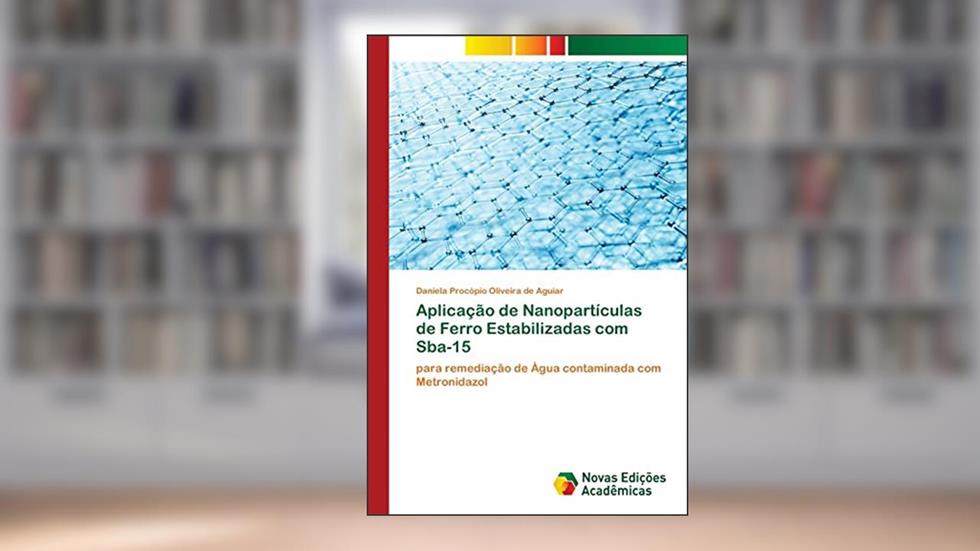 Aplicação de Nanopartículas de Ferro Estabilizadas com Sba-15: para remediação de Água contaminada com Metronidazol, do autor Daniela Procópio Oliveira de Aguiar