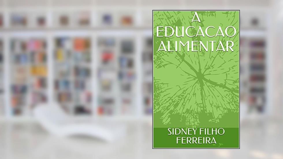 A EDUCACAO ALIMENTAR, do autor SIDNEY FILHO FERREIRA