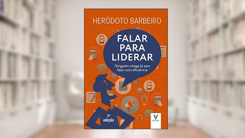 Falar Para Liderar: Ninguém Chega lá sem Falar com Eficiência, do autor Heródoto Barbeiro