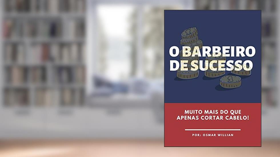 O Barbeiro de Sucesso: Muito Mais do Que Apenas Cortar Cabelo, do autor Osmar Willian Ferreira da Fonseca