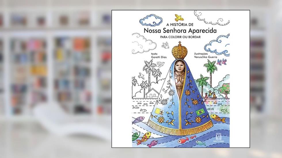 A Historia de Nossa Senhora Aparecida Para Colorir ou Bordar, do autor Goretti Dias Veruschka Guerra