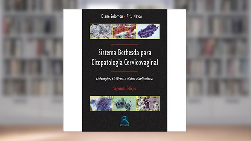 Sistema Bethesda para Citopatologia Cervicovaginal, do autor Diane Solomon; Ritu Nayar