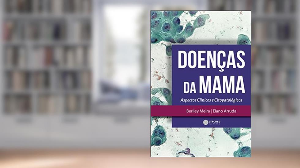 Doenças da Mama - Aspectos Clínicos e Citopatológicos, do autor Berlley Meira; Elano Arruda