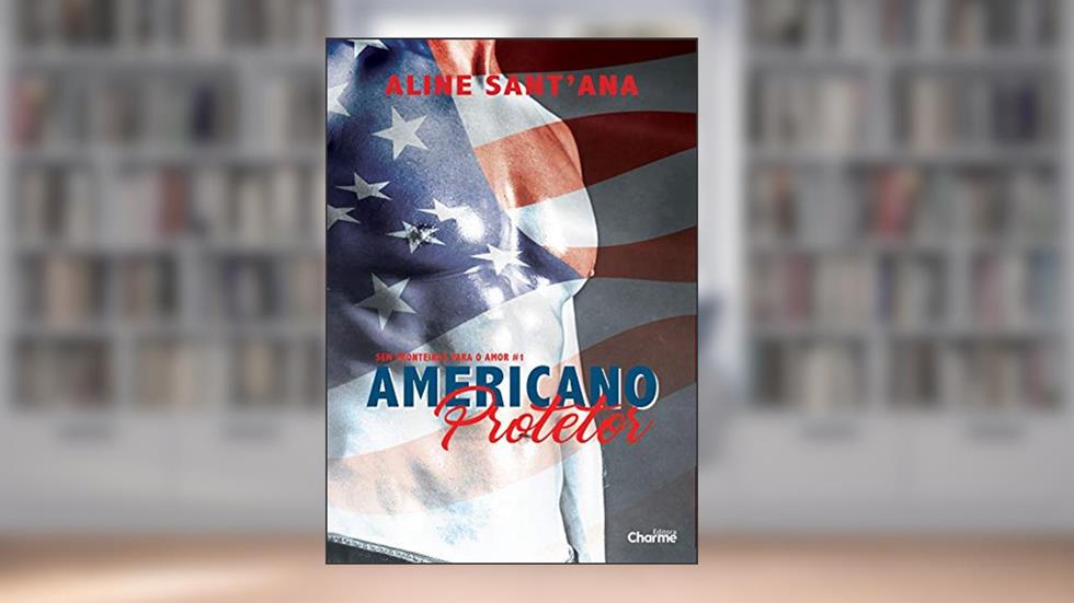 Americano Protetor (Sem Fronteiras Para O Amor Livro 1), do autor Aline Sant'Ana