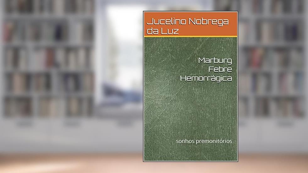 Marburg Febre Hemorrágica : sonhos premonitórios, do autor Jucelino Nobrega da Luz