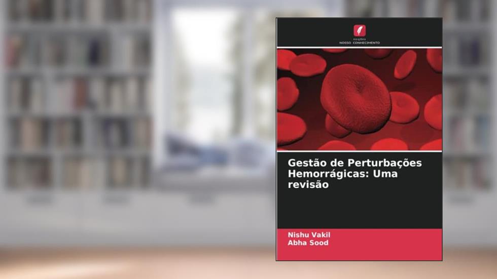 Gestão de Perturbações Hemorrágicas: Uma revisão, do autor Nishu Vakil; Abha Sood