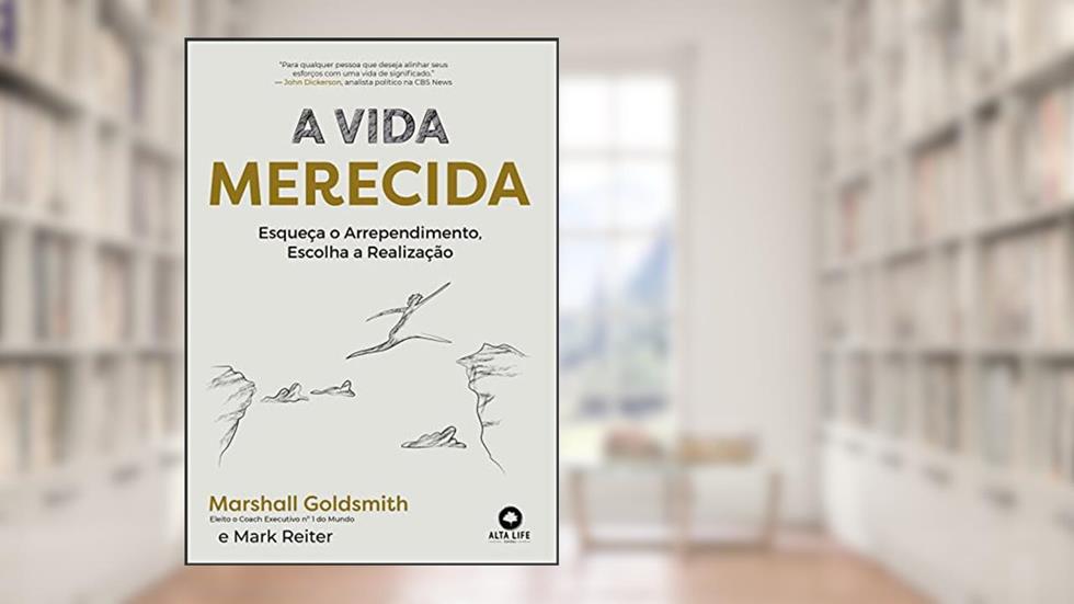 A vida merecida: esqueça o arrependimento, escolha a realização, do autor Marshall Goldsmith; Mark Reiter