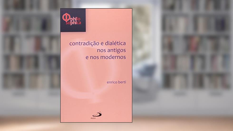 Contradição e Dialética nos Antigos e nos Modernos, do autor Enrico Berti
