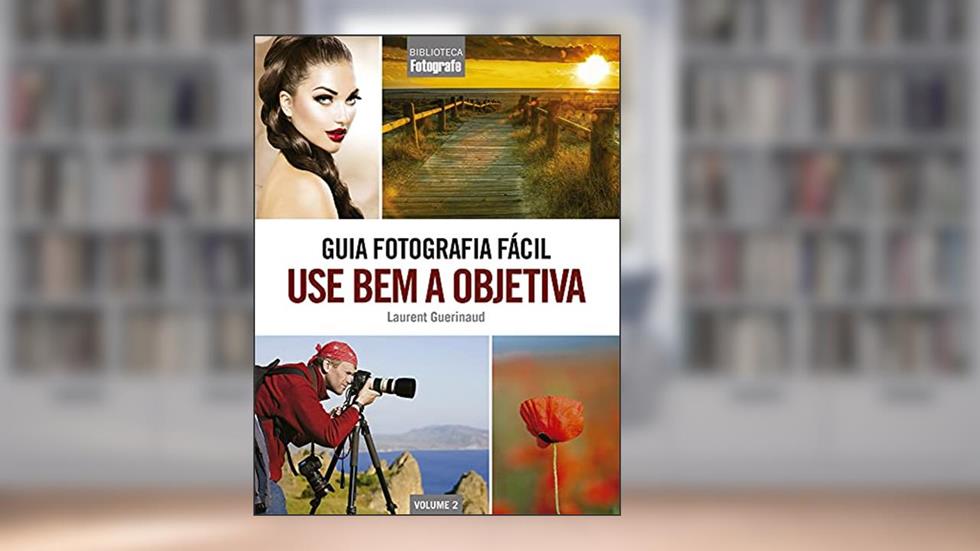 Guia Fotografia Fácil Volume 2: Use bem a objetiva, do autor Laurent Guerinaud