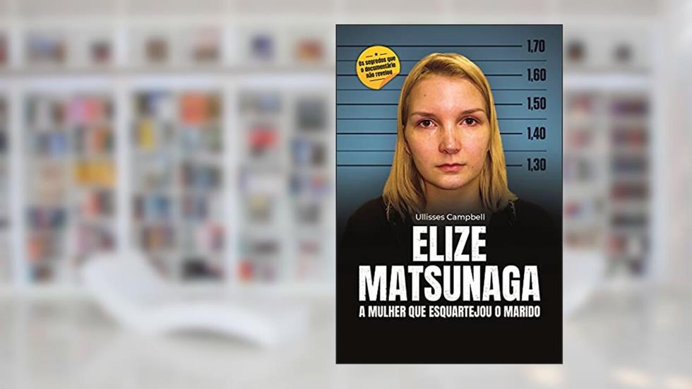 Elize Matsunaga: a mulher que esquartejou o marido, do autor Ullisses Campbell