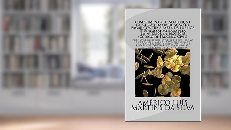 Cumprimento de Sentenca e Execucao da Obrigacao de Pagar da Fazenda Publica: Precatorio-Requisitorio e Requisicao de Pequeno Valor (RPV), do autor Americo Luis Martins da Silva