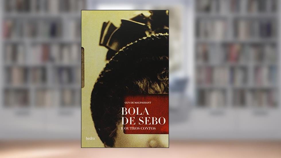 Bola de sebo e outros contos, do autor Guy de Maupassant