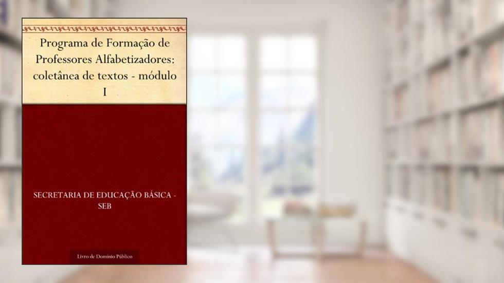 Programa de Formação de Professores Alfabetizadores: coletânea de textos - módulo I, do autor Secretaria de Educação Básica - SEB