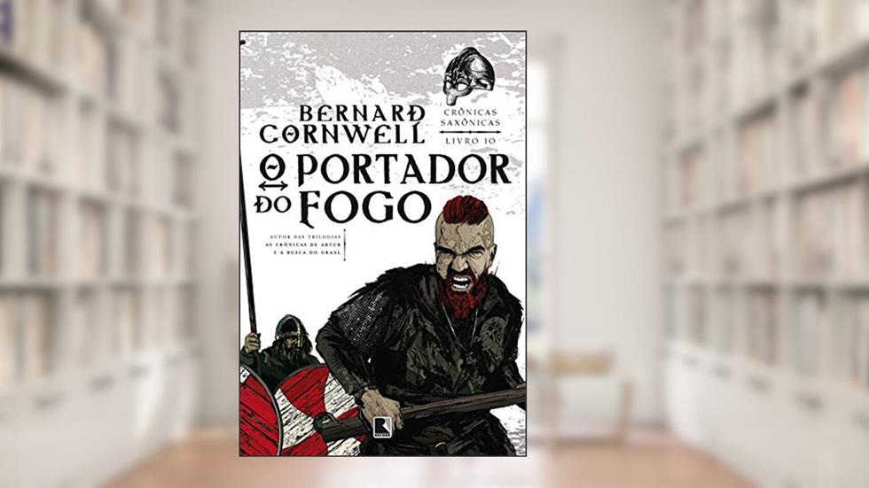 O portador do fogo - Crônicas saxônicas - vol. 10, do autor Bernard Cornwell