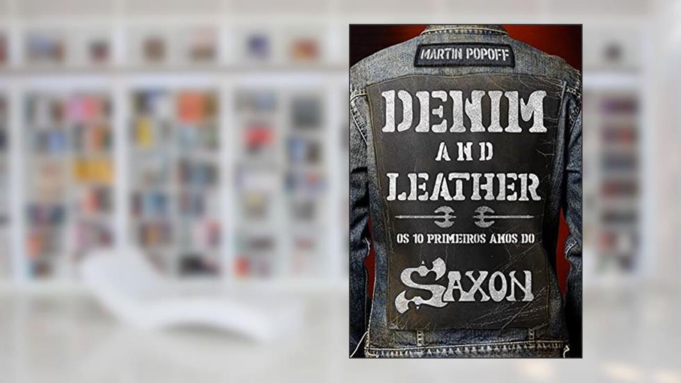 Denim and Leather. Os 10 Primeiros Anos do Saxon, do autor Martin Popoff