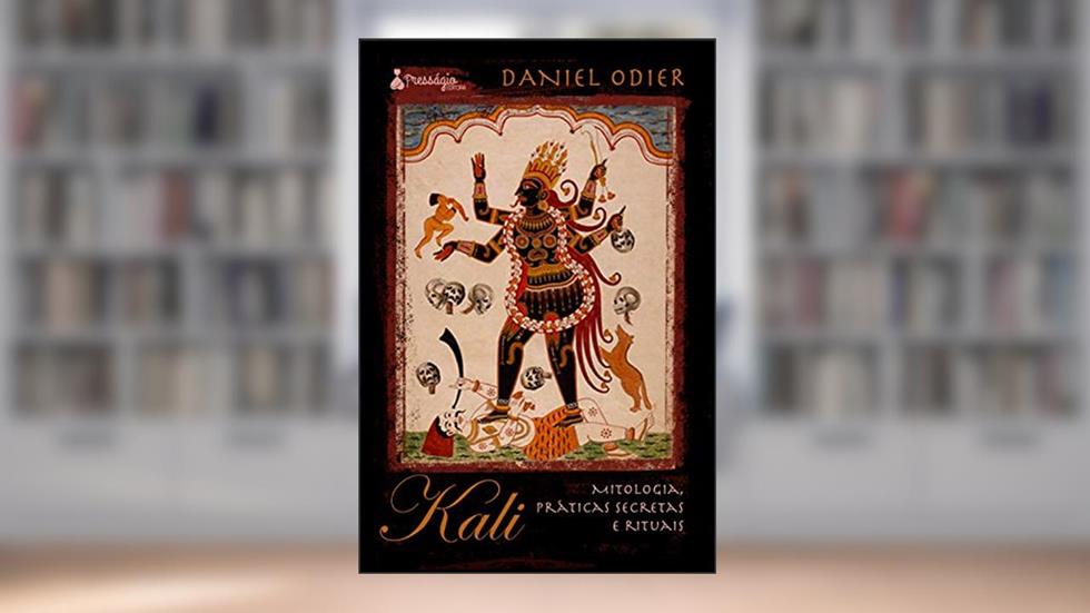 Kali. Mitologia, Práticas Secretas e Rituais, do autor Daniel Odier