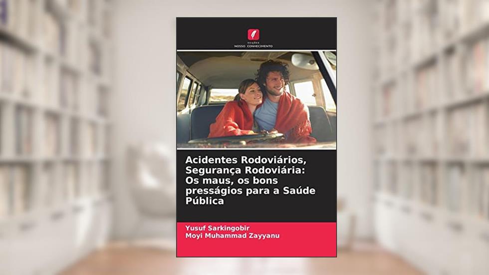 Acidentes Rodoviários, Segurança Rodoviária: Os maus, os bons presságios para a Saúde Pública, do autor Yusuf Sarkingobir; Moyi Muhammad Zayyanu