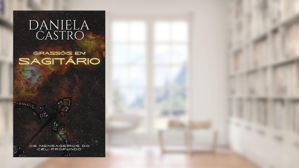 GIRASSÓIS EM SAGITÁRIO: Os Mensageiros do Céu Profundo, do autor Daniela Castro