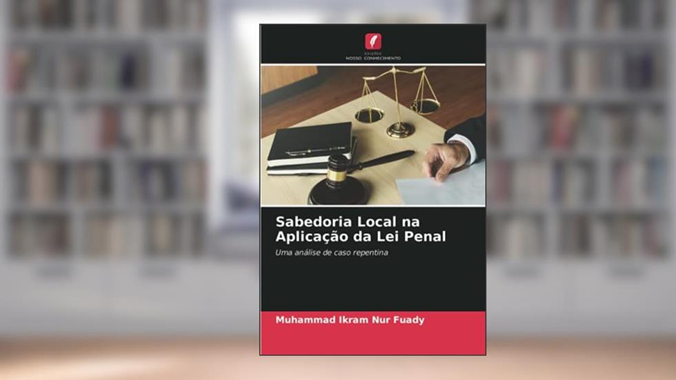 Sabedoria Local na Aplicação da Lei Penal: Uma análise de caso repentina, do autor Muhammad Ikram Nur Fuady