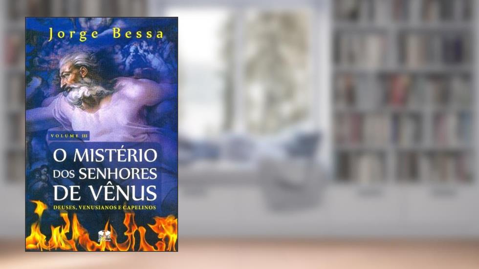 Mistério dos Senhores de Vênus. Deuses, Venusianos e Capelinos - Volume 3, do autor Jorge Bessa