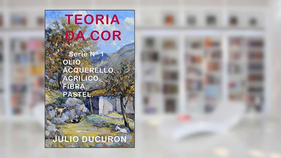 TEORIA DA COR: OLIO. ACQUERELLO. ACRILICO. FIBRA. PASTEL., do autor JULIO DUCURON
