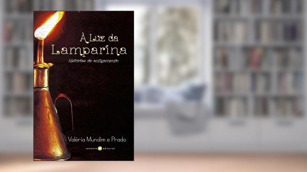 À luz da Lamparina: Histórias de Antigamente, do autor Valéria Mundim e Prado