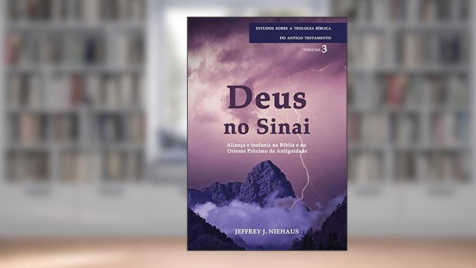 Deus no Sinai - Série Estudos Sobre a Teologia Bíblica do Antigo Testamento, do autor Jeffrey J. Niehaus