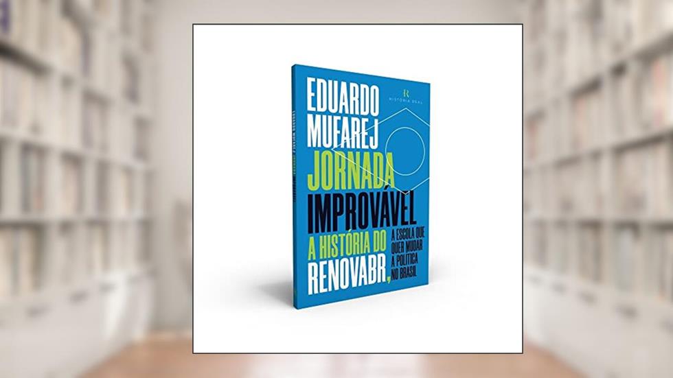 Jornada improvável: A história do RenovaBR, a escola que quer mudar a política no Brasil, do autor Eduardo Mufarej