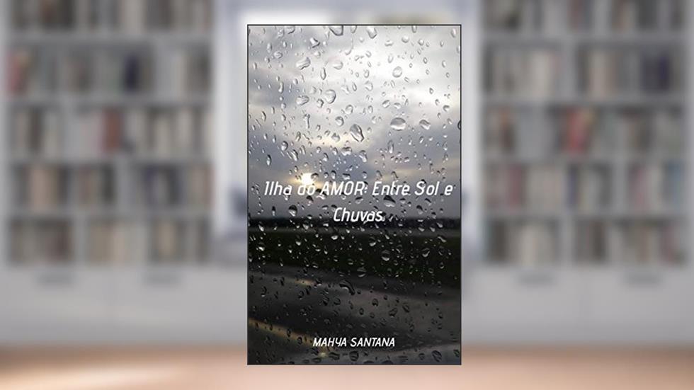 ILHA DO AMOR: ENTRE SOL E CHUVAS, do autor Mahya Santos Santana