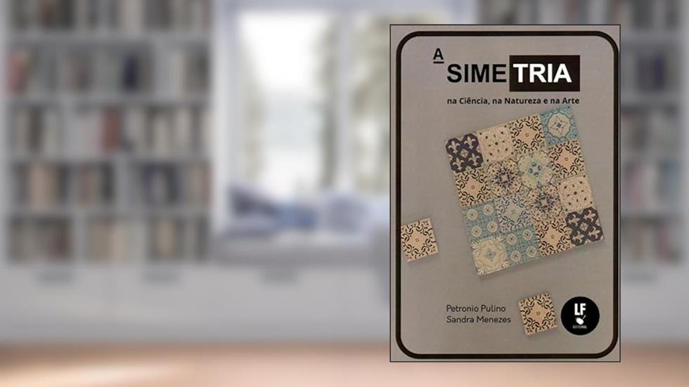 A Simetria na Ciência, na Natureza e na Arte, do autor Petronio Pulino; Sandra Menezes