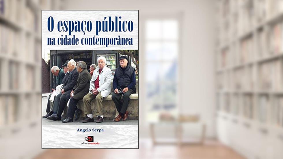 O espaço público na cidade contemporânea, do autor Angelo Serpa