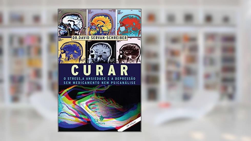 Curar - O stress, a ansiedade e a depressão sem medicamento, do autor David Servan-Schreiber