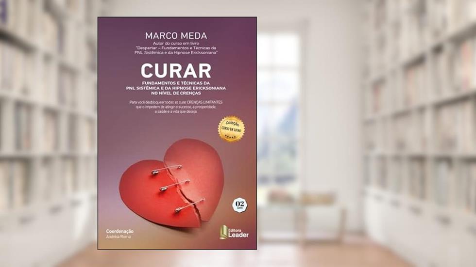 Livro Curar Fundamentos e Técnicas de Pnl Sistêmica e da Hipnose Ericksoniana no Nível de Crenças, do autor Marco Meda; Andréia Roma