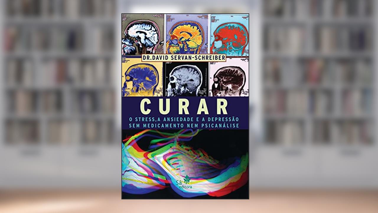 Curar o Stress, a Ansiedade e a Depressão: sem Medicamento nem Psicanálise, do autor David Servan-Schreiber