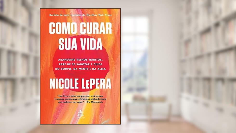 Como curar sua vida: Abandone velhos hábitos, pare de se sabotar e cuide do corpo, da mente e da alma, do autor Nicole LePera