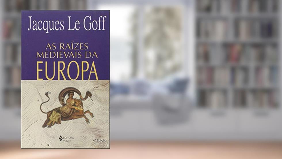 Raízes medievais da Europa, do autor Jacques Le Goff