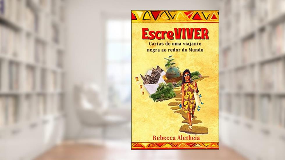 EscreVIVER - Cartas de uma viajante negra ao redor do mundo, do autor Rebecca Aletheia
