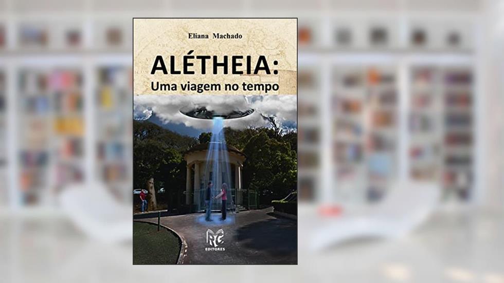 Alétheia - Uma viagem no tempo, do autor Eliana Machado