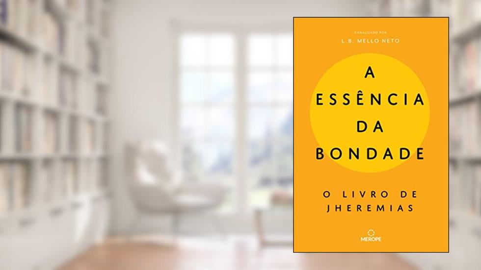 A Essência da Bondade: O livro de Jheremias, do autor L.B. Mello Neto