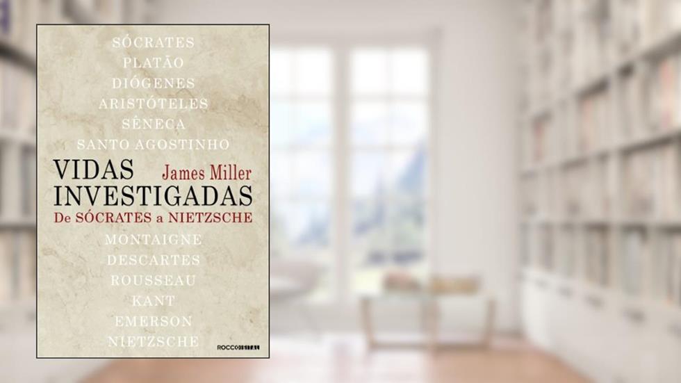 Vidas investigadas: De Sócrates a Nietzsche, do autor James Miller